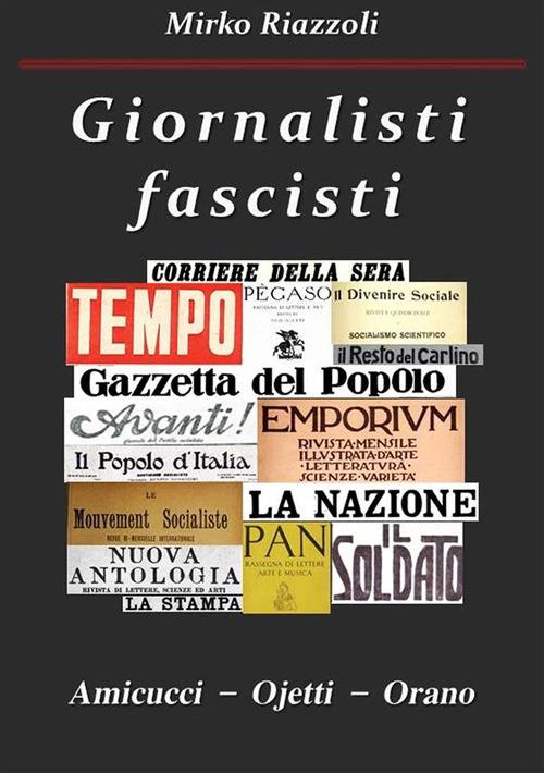 Giornalisti fascisti. Amicucci, Ojetti, Orano - Riazzoli, Mirko - Ebook -  EPUB2 con Adobe DRM