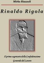 Rinaldo Rigola. Il primo segretario della Confederazione Generale del Lavoro