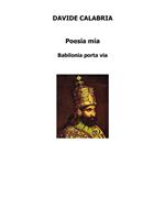 Poesia mia. Babilonia porta via