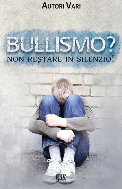 Bullismo? Non restare in silenzio! - Autori vari - ebook