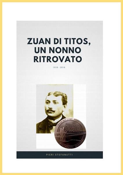 Zuan di Titòs, un nonno ritrovato. Alla ricerca della sepoltura del nonno morto da soldato durante la Grande Guerra - Pieri Stefanutti - ebook