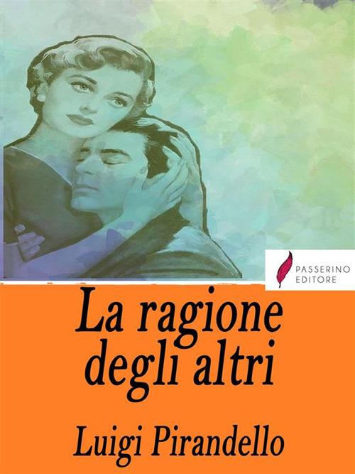 La ragione degli altri - Luigi Pirandello - ebook