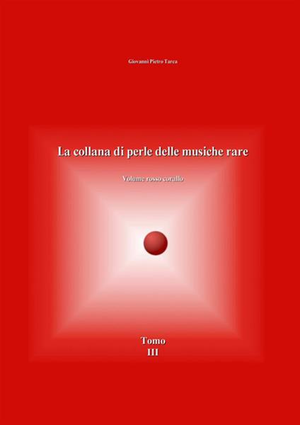 La collana di perle delle musiche rare. Volume rosso corallo. Vol. 3 - Giovanni Pietro Tarca - copertina