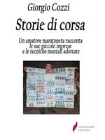 Storie di corsa. Un amatore maratoneta racconta le sue piccole imrpese e le tecniche mentali adottate