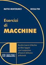 Esercizi di macchine. Raccolta di esercizi di macchine per allievi ingegneri e per la preparazione all'esame di abilitazione professionale