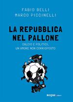 La Repubblica nel pallone. Calcio e politici, un amore non corrisposto