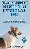 Guía de entrenamiento mediante el collar electrónico para el perro. Todo lo que necesita saber acerca del entrenamiento con el collar remoto para perros