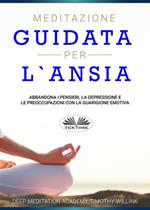 Meditazione guidata per l'ansia. Abbandona i pensieri, la depressione e le preoccupazioni con la guarigione emotiva