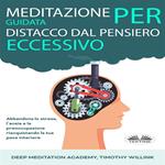 Meditazione Guidata Per Distacco Dal Pensiero Eccessivo; Abbandona Lo Stress, L'Ansia E La Preoccupazione Riacquistando La Tua Pace Interiore