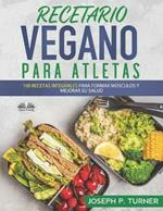 Recetario vegano para atletas. 100 recetas integrales para formar músculos y mejorar su salud