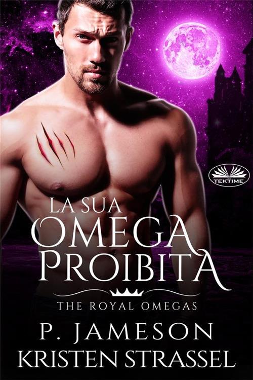 La sua omega proibita - Kristen Strassel P. Jameson,Chiara Vitali - ebook