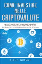 Come investire nelle criptovalute. La guida completa su Blockchain, Mining, Trading, ICO, piattaforma Ethereum, Exchange, Criptovalute