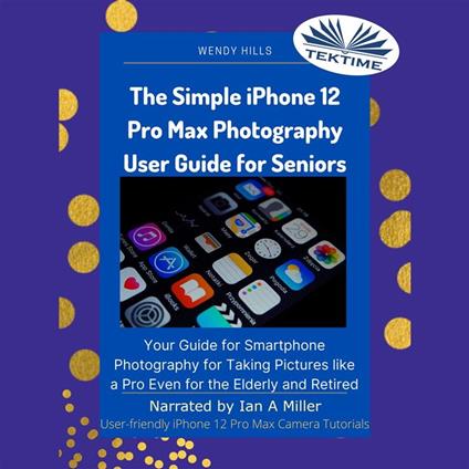 The Simple IPhone 12 Pro Max Photography User Guide For Seniors