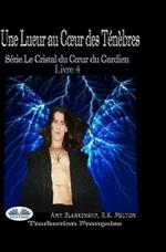 Une lueur au coeur des ténèbres. Le cristal du coeur su gardien. Vol. 4