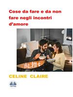 Cose da fare e da non fare negli incontri d'amore. Il regolamento per un single per una vita amorosa esplosiva