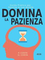 Domina la pazienza. Guida pratica per gestire le tue abilità