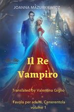 Il Re Vampiro. Favola per adulti. Cenerentola. Volume 1