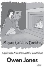 Megan Catches Covid-19. A Spirit Guide, A Ghost Tiger, And One Scary Mother!