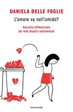 L' amore va nell'umido? Raccolta differenziata dei miei disastri sentimentali