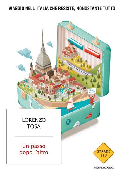 Un passo dopo l'altro. Viaggio nell'Italia che resiste, nonostante tutto - Lorenzo Tosa - ebook