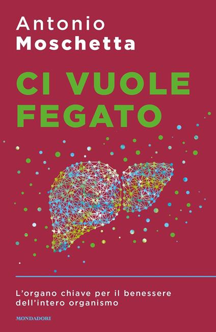 Ci vuole fegato. L'organo chiave per il benessere dell'intero organismo - Antonio Moschetta - ebook