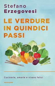 Le verdure in quindici passi. Cucinarle, amarle e vivere felici