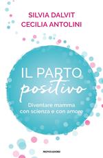 Il parto positivo. Diventare mamma con scienza e con amore