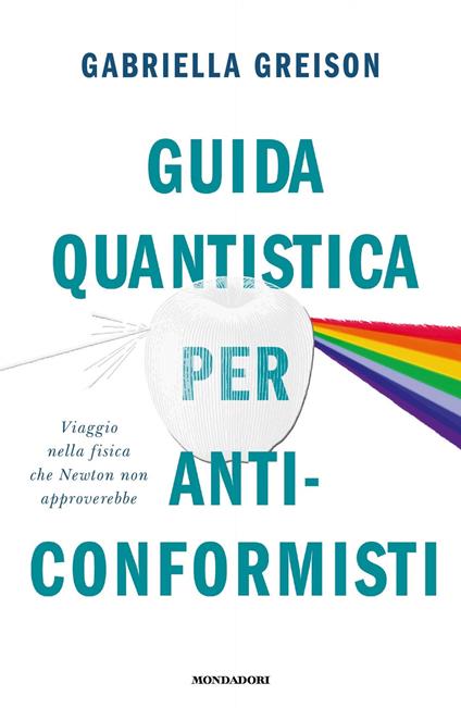 Guida quantistica per anticonformisti. Viaggio nella fisica che Newton non approverebbe - Gabriella Greison - ebook