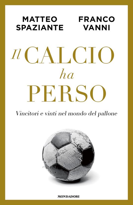 Il calcio ha perso. Vincitori e vinti nel mondo del pallone - Matteo Spaziante,Franco Vanni - ebook