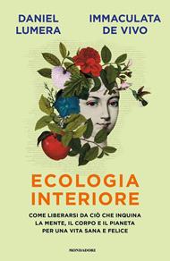 Ecologia interiore. Come liberarsi da ciò che inquina la mente, il corpo e il pianeta per una vita sana e felice