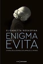 Enigma Evita. Storia della donna che ammaliò il mondo