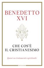 Che cos'è il cristianesimo. Quasi un testamento spirituale