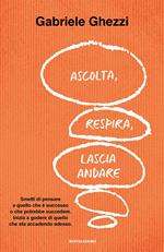 Ascolta, respira, lascia andare. Smetti di pensare a quello che è successo o che potrebbe succedere. Inizia a godere di quello che sta accadendo adesso