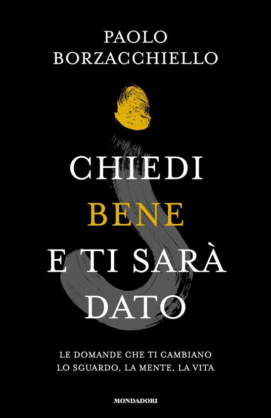 Chiedi bene e ti sarà dato. Le domande che ti cambiano lo sguardo, la mente, la vita - Paolo Borzacchiello - ebook