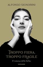 Troppo fiera, troppo fragile. Il romanzo della Callas. Ediz. ampliata