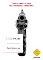 Canti di guerra. Conflitti, vendette, amori nella Milano degli anni Settanta