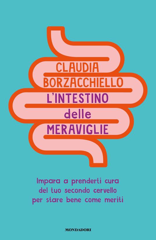 L' intestino delle meraviglie. Impara a prenderti cura del tuo secondo cervello per stare bene come meriti - Claudia Borzacchiello - ebook