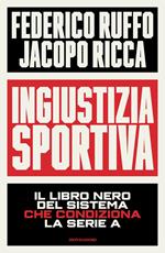 Ingiustizia sportiva. Il libro nero del sistema che condiziona la Serie A