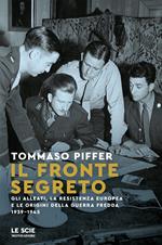 Il fronte segreto. Gli Alleati, la Resistenza europea e le origini della Guerra Fredda 1939-1945