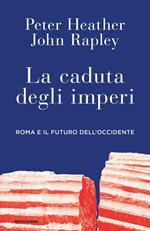 La caduta degli imperi. Roma e il futuro dell'Occidente