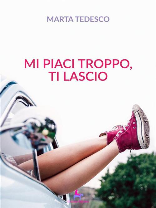 Mi piaci troppo, ti lascio - Marta Tedesco - ebook