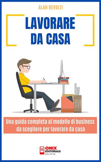 Lavorare da casa. Una guida completa al modello di business da scegliere per lavorare da casa - Alan Revolti - ebook