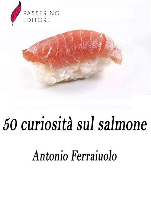 50 curiosità sul salmone - Antonio Ferraiuolo - ebook