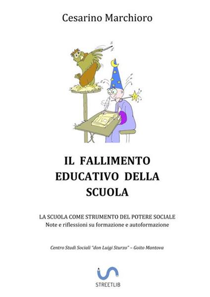 Il fallimento educativo della scuola. La scuola come strumento del potere sociale. Note e riflessioni su formazione e autoformazione - Cesarino Marchioro - copertina