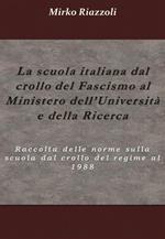 La scuola italiana dal crollo del fascismo al Ministero dell'università e della ricerca. Raccolta delle norme sulla scuola dal crollo del regime al 1988