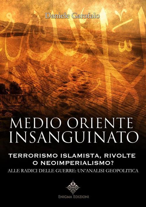 Medioriente insanguinato. Terrorismo islamista, rivolte e neoimperialismo? - Daniele Garofalo - ebook