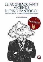 Le agghiaccianti vicende di Pino Fantocci. Esilaranti vicende tra realtà e finzione di uno sfigato