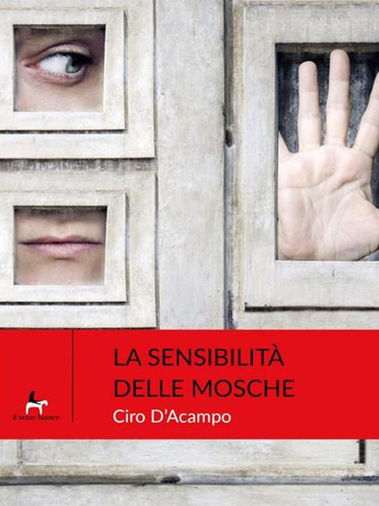 La sensibilità delle mosche - Ciro D'Acampo - ebook