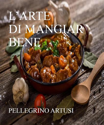 La scienza in cucina e l'arte di mangiar bene - Pellegrino Artusi - ebook