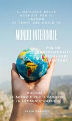 Mondo interinale. Manuale delle agenzie per il lavoro ai tempi del COVID-19. Vol. 1: Mondo interinale. Manuale delle agenzie per il lavoro ai tempi del COVID-19